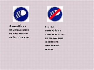 Obrigação de utilizar as luzes de cruzamento (médios) acesas Fim da obrigação de utilizar as luzes de cruzamento as luzes de cruzamento acesas 