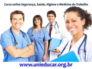 Curso online Segurança, Saúde, Higiene e Medicina do Trabalho
www.unieducar.org.br
 