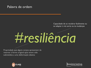 Palavra de ordem 
#resiliência 
Propriedade que alguns corpos apresentam de retornar à forma original após terem sido submetidos a uma deformação elástica 
Capacidade de se recobrar facilmente ou se adaptar à má sorte ou às mudanças  