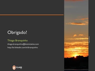 Obrigado! 
Thiago Branquinho 
Thiago Branquinho  