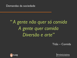 Demandas da sociedade 
“ A gente não quer só comida 
A gente quer comida 
Diversão e arte” 
Titãs –Comida  