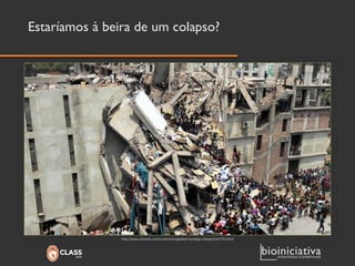 Estaríamos à beira de um colapso? 
http://www.voanews.com/content/bangladesh-building-collapse/1647752.html  