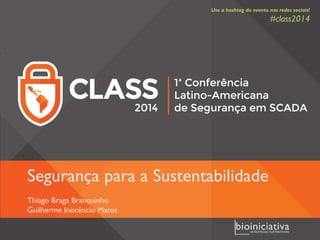 Segurança para a SustentabilidadeThiago Braga BranquinhoGuilherme Inocêncio Matos 
Use a hashtagdo evento nas redes sociais! 
#class2014  