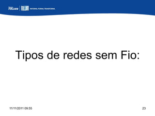 Tipos de redes sem Fio:



11/11/2011 09:55              23
 