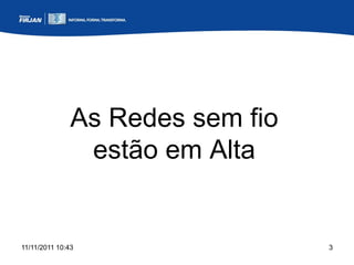 As Redes sem fio
                estão em Alta


11/11/2011 10:43                  3
 
