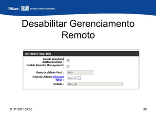 Desabilitar Gerenciamento
                  Remoto




11/11/2011 09:55                    39
 
