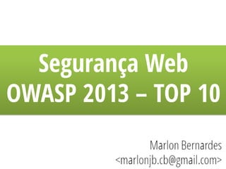 Segurança Web
OWASP 2013 – TOP 10
 