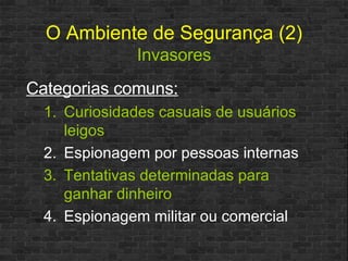 O Ambiente de Segurança (2)   Invasores Categorias comuns: Curiosidades casuais de usuários leigos Espionagem por pessoas internas Tentativas determinadas para ganhar dinheiro Espionagem militar ou comercial 