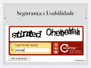 Segurança x Usabilidade




                          reCaptcha
 
