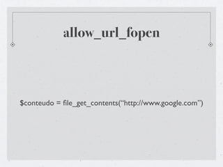 allow_url_fopen



$conteudo = ﬁle_get_contents(“http://www.google.com”)
 
