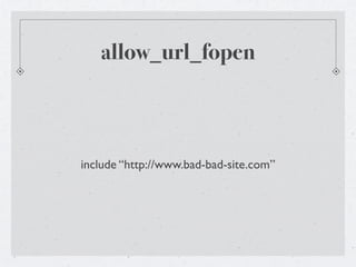 allow_url_fopen



include “http://www.bad-bad-site.com”
 
