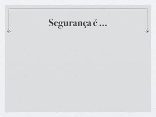 Segurança é ...
 