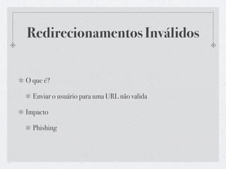 Redirecionamentos Inválidos


O que é?

  Enviar o usuário para uma URL não valida

Impacto

  Phishing
 