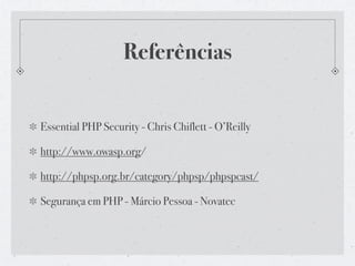 Referências


Essential PHP Security - Chris Chiflett - O’Reilly

http://www.owasp.org/

http://phpsp.org.br/category/phpsp/phpspcast/

Segurança em PHP - Márcio Pessoa - Novatec
 