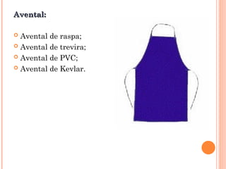 Avental:
Avental:
 Avental de raspa;
 Avental de trevira;
 Avental de PVC;
 Avental de Kevlar.
 