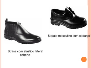 Sapato masculino com cadarço
Botina com elástico lateral
coberto
 