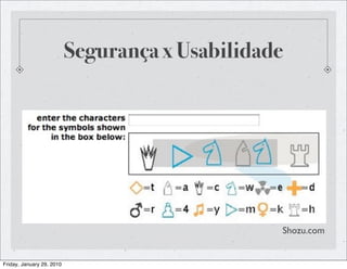 Segurança x Usabilidade




                                                 Shozu.com


Friday, January 29, 2010
 