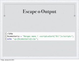 Escape o Output




Friday, January 29, 2010
 