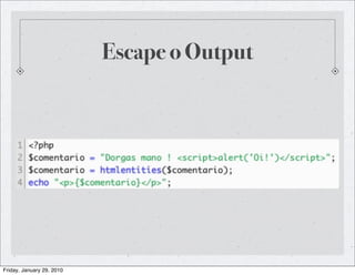 Escape o Output




Friday, January 29, 2010
 