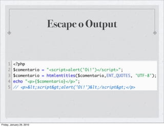 Escape o Output




Friday, January 29, 2010
 