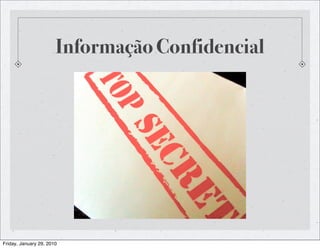 Informação Confidencial




Friday, January 29, 2010
 