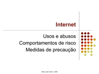 Internet Usos e abusos Comportamentos de risco Medidas de precaução Maria João Gomes - 2008 