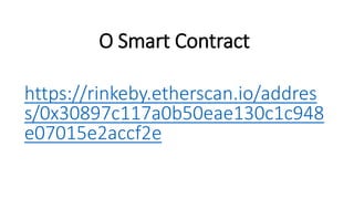 O Smart Contract
https://rinkeby.etherscan.io/addres
s/0x30897c117a0b50eae130c1c948
e07015e2accf2e
 