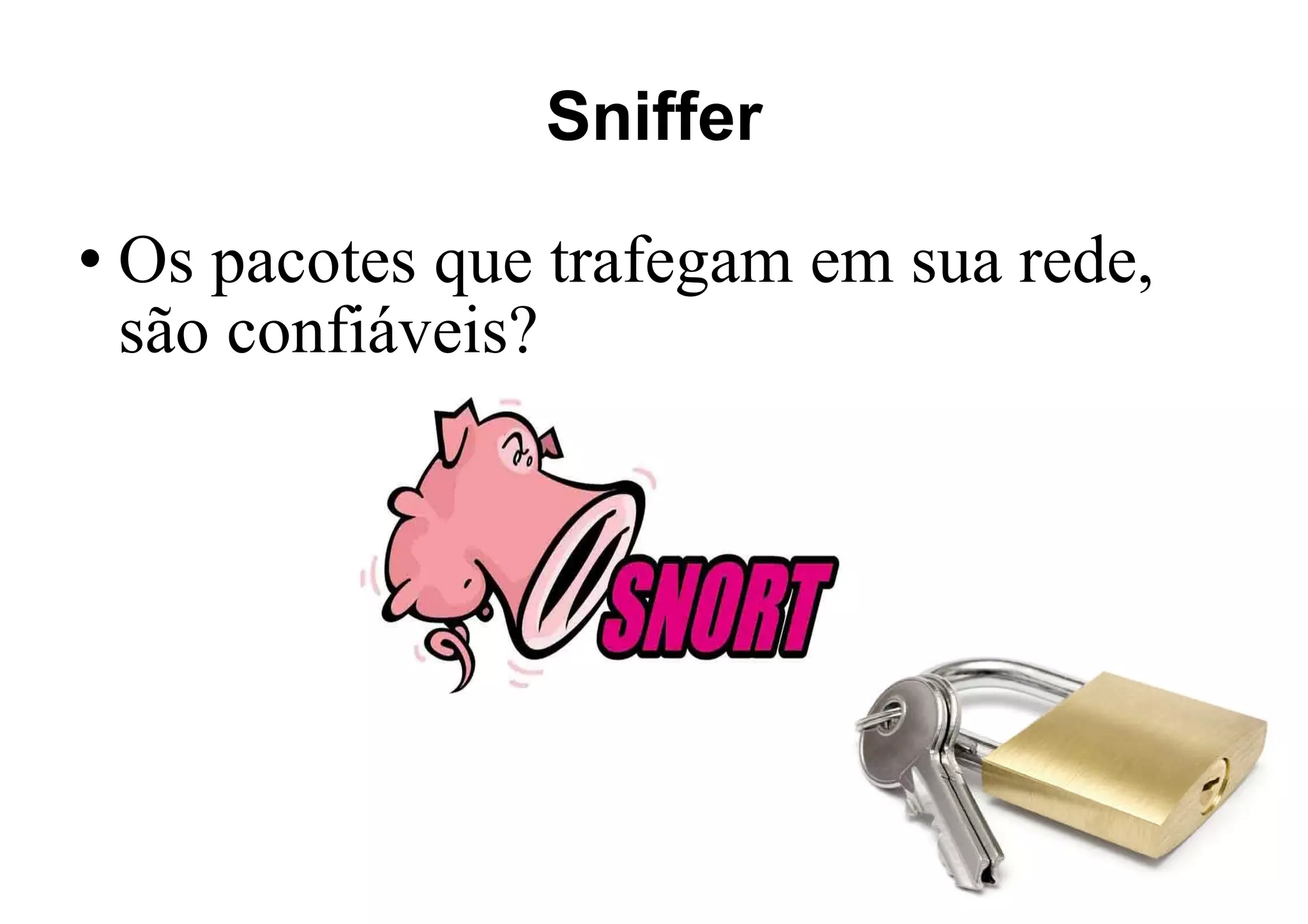 Sniffer Os pacotes que trafegam em sua rede, são confiáveis? 