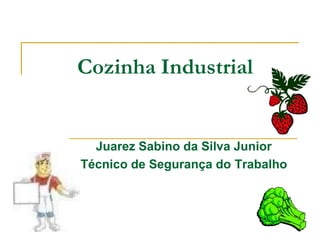 Cozinha Industrial
Juarez Sabino da Silva Junior
Técnico de Segurança do Trabalho
 