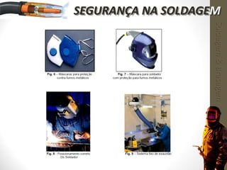 Soldagem&Brasagem
SEGURANÇA NA SOLDAGEM
 