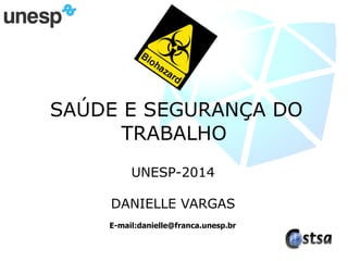 SAÚDE E SEGURANÇA DO
TRABALHO
UNESP-2014
DANIELLE VARGAS
E-mail:danielle@franca.unesp.br
 