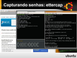 Capturando senhas: ettercap
 