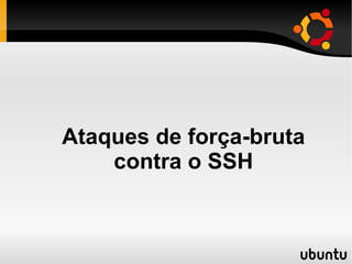 Ataques de força-bruta
    contra o SSH
 