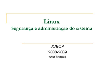 Linux Segurança e administração do sistema AVECP 2008-2009 Artur Ramísio 