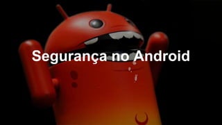 Segurança no Android
 