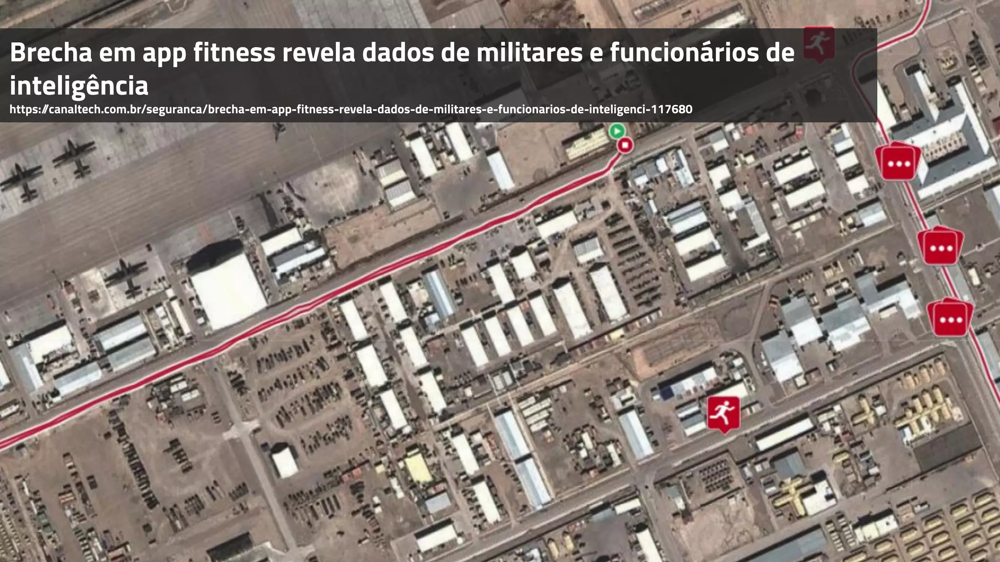 Brecha em app fitness revela dados de militares e funcionários de
inteligência
https://canaltech.com.br/seguranca/brecha-em-app-fitness-revela-dados-de-militares-e-funcionarios-de-inteligenci-117680
 