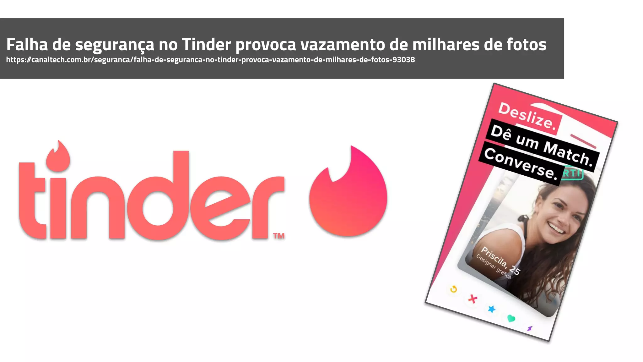 Falha de segurança no Tinder provoca vazamento de milhares de fotos
https://canaltech.com.br/seguranca/falha-de-seguranca-no-tinder-provoca-vazamento-de-milhares-de-fotos-93038
 