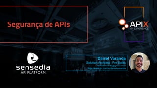 Segurança de APIs
Daniel Varanda
Solution Architect | Pre Sales
danielvaranda@gmail.com
http://linkedin.com/in/danielvaranda
 