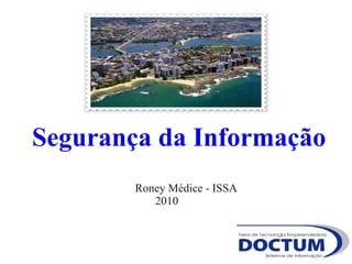 Segurança da Informação
        Roney Médice - ISSA
           2010
 