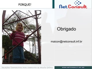 PORQUE?
Obrigado
maicon@netconsult.inf.br
 