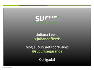 @artdecotech
Juliana Lewis
@julianadflewis
blog.sucuri.net/portugues
@sucuriseguranca
Obrigada!
 