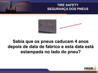 4
Sabia que os pneus caducam 4 anos
depois de data de fabrico e esta data está
estampada no lado do pneu?
TIRE SAFETY
SEGURANÇA DOS PNEUS
 