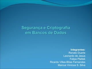 Integrantes: Renato Duarte Leonardo de Jesus Felipe Plattek Ricardo Villas-Bôas Fernandes Marcus Vinícius S. Silva 