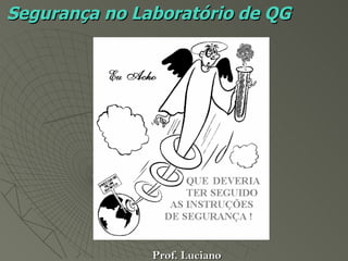 Segurança no Laboratório de QG




               Prof. Luciano
 