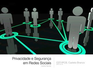 Privacidade e Segurança
       em Redes Sociais          EST/IPCB, Castelo Branco
                                 2012.10.19
                 Carlos Serrão
 