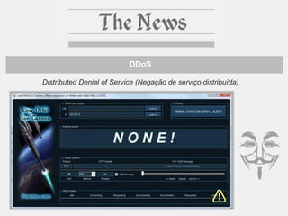 DDoS
Distributed Denial of Service (Negação de serviço distribuída)
 