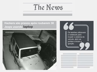 Hackers são presos após roubarem 30
Jeeps usando laptop
Os ladrões utilizavam
o notebook para
invadir o sistema do
veículo, abrir as
portas e iniciar a
ignição.
 