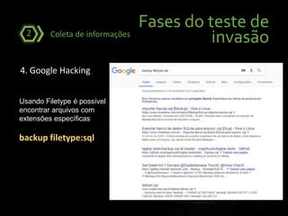 Fases do teste de
invasãoColeta de informações2
4. Google Hacking
backup filetype:sql
Usando Filetype é possível
encontrar arquivos com
extensões específicas
 