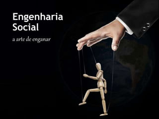 Engenharia
Social
a arte de enganar
 