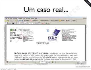 Um caso real... te
                                                      r        a
                                                             u
                                                            D
                                                       as
                                                     i
                                                    D
                                              t o
                                           e r
                                     o b
                        R
quinta-feira, 2 de fevereiro de 12
                                                                   www.robertodiasduarte.com
 